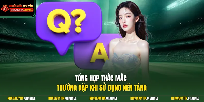 Tổng hợp thắc mắc thường gặp khi sử dụng nền tảng